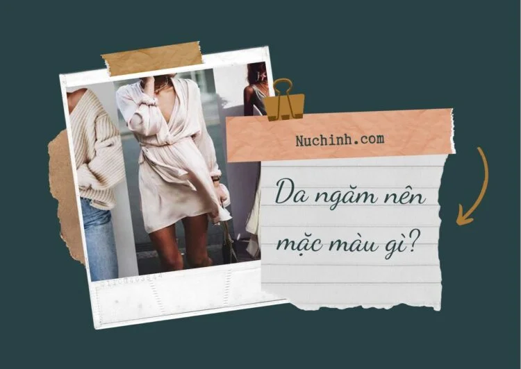 Da ngăm nên mặc màu gì? 10+ công thức phối đồ cho làn da bánh mật khỏe khoắn
