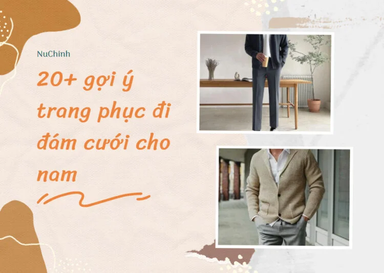 Đi đám cưới mặc gì nam? 20+ gợi ý cách phối outfit chỉ cần mặc là auto đẹp trai!