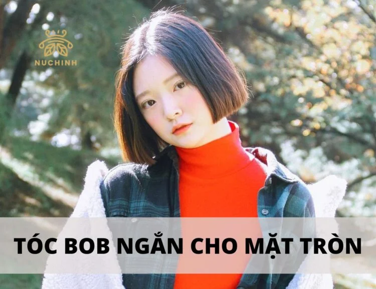 Tóc Bob ngắn cho mặt tròn