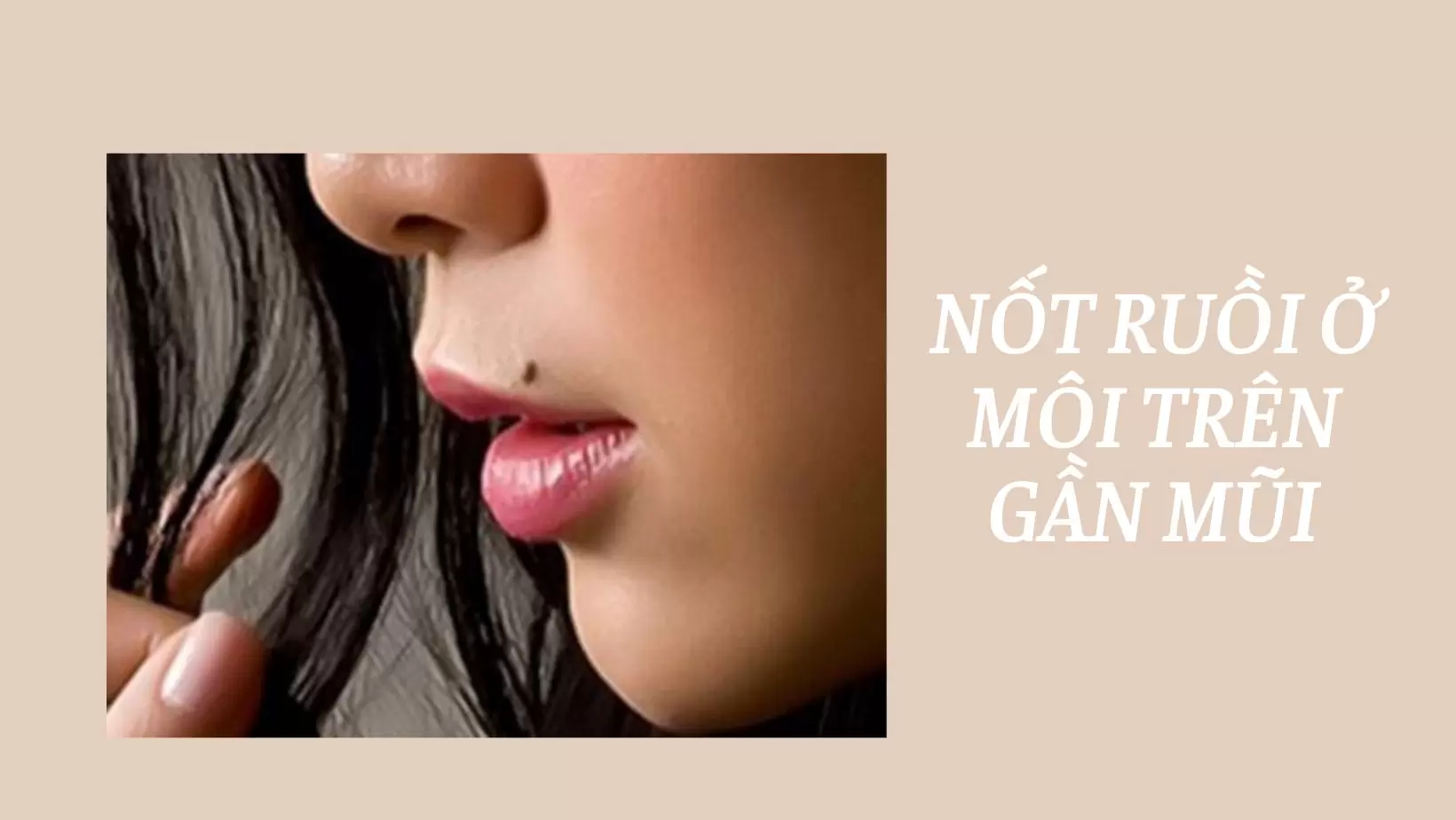 Nốt ruồi ở môi trên gần mũi nói lên điều gì? Ý nghĩa mà nốt ruồi này mang lại