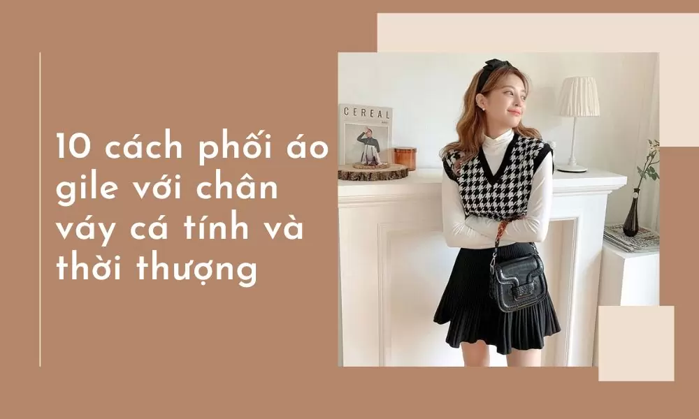 10 cách phối áo gile với chân váy cá tính và thời thượng