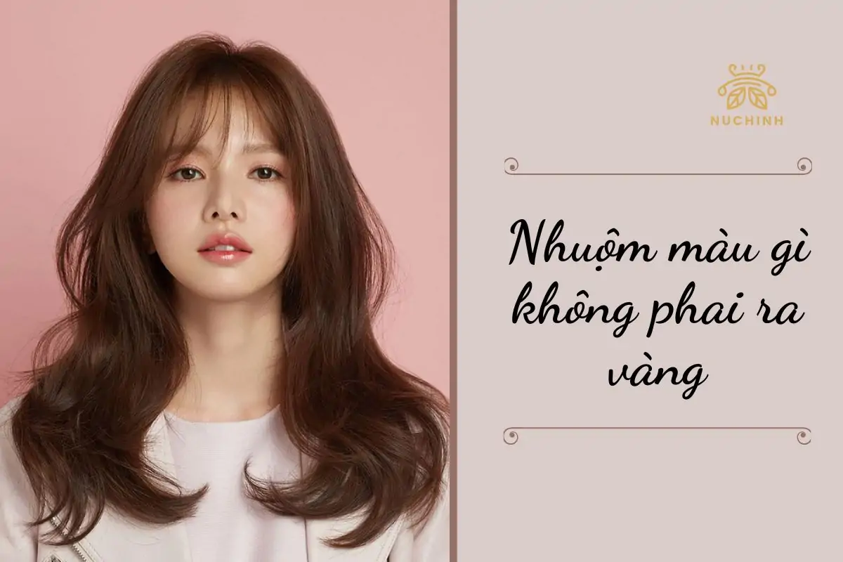 Nhuộm màu gì để tóc không phai ra màu vàng