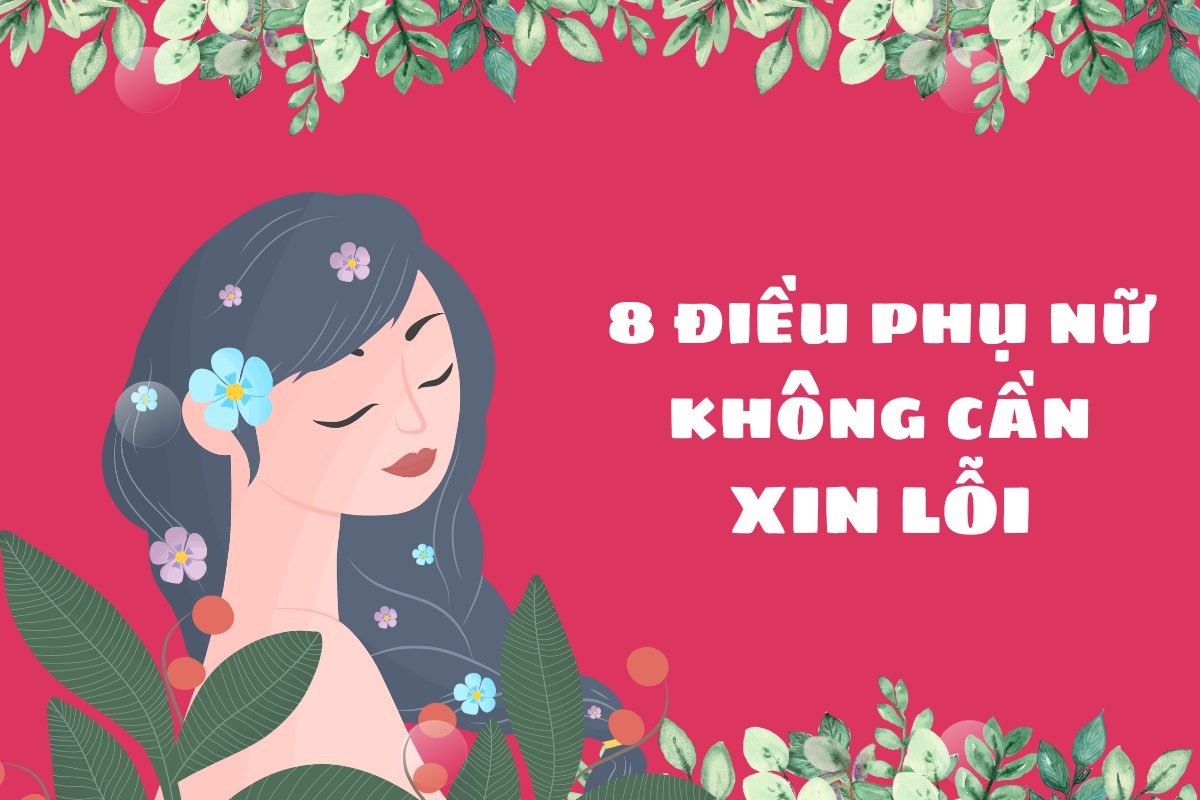 8 điều phụ nữ không cần cảm thấy có lỗi dù... 'SAI rành rành'