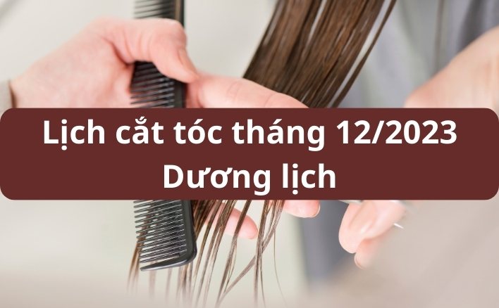 Lịch cắt tóc tháng 12/2023 Dương lịch