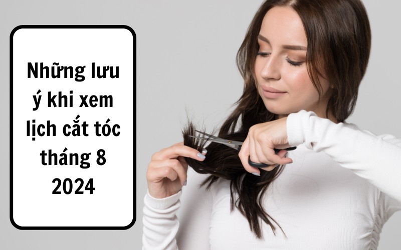 Những lưu ý khi xem lịch cắt tóc tháng 8 2024